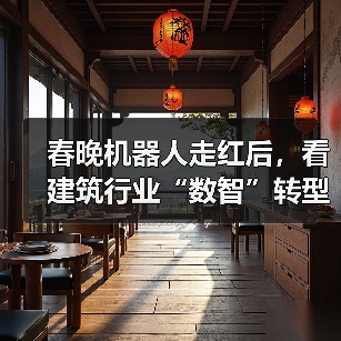 春晚机器人走红后，看建筑行业“数智”转型！（图3）