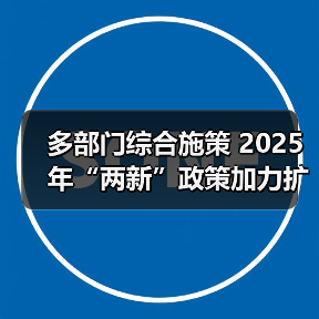 多部门综合施策 2025年“两新”政策加力扩围（图3）