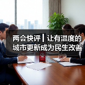 两会快评 ▎让有温度的城市更新成为民生改善和城市发展的“金钥匙”（图1）