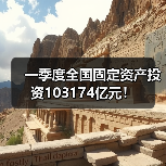 一季度全国固定资产投资103174亿元！（图1）