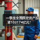 一季度全国固定资产投资103174亿元！（图4）