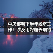 中央部署下半年经济工作!涉及用好超长期特别国债、进一步做好保交房工作(图3) 中央部署下半年经济工作!涉及用好超长期特别国债、进一步做好保交房工作(图3)