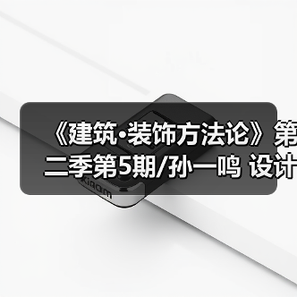 《建筑·装饰方法论》第二季第5期/孙一鸣 设计路上的行者（图4）