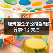建筑国企子公司强制清算事件引关注（图3）