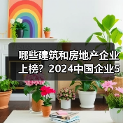 哪些建筑和房地产企业上榜？2024中国企业500强全名单曝光（图2）
