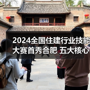 2024全国住建行业技能大赛首秀合肥 五大核心赛项聚焦 2024全国住建行业技能大赛首秀合肥 五大核心赛项聚焦