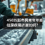 450万新市民青年年底住房保障进展如何?(图1) 450万新市民青年年底住房保障进展如何?(图1)