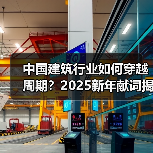 中国建筑行业如何穿越周期？2025新年献词揭秘韧性发展密码（图4）