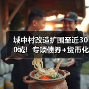 城中村改造扩围至近300城！专项债券+货币化安置如何落地？（图2）