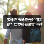 房地产市场稳定如何实现？保交楼新政助推住房供需改革（图2）